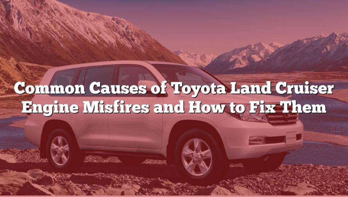 Common Causes of Toyota Land Cruiser Engine Misfires and How to Fix Them