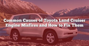 Common Causes of Toyota Land Cruiser Engine Misfires and How to Fix Them