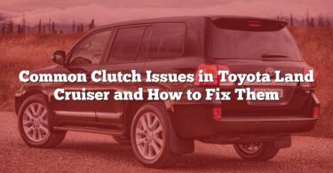 Common Clutch Issues in Toyota Land Cruiser and How to Fix Them