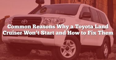 Common Reasons Why a Toyota Land Cruiser Won’t Start and How to Fix Them