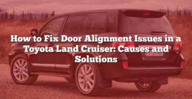 How to Fix Door Alignment Issues in a Toyota Land Cruiser: Causes and Solutions