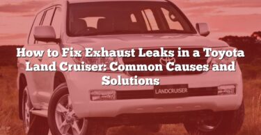 How to Fix Exhaust Leaks in a Toyota Land Cruiser: Common Causes and Solutions