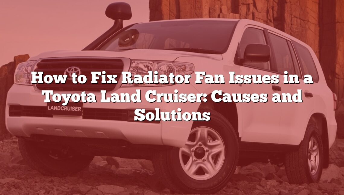 How to Fix Radiator Fan Issues in a Toyota Land Cruiser: Causes and Solutions