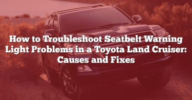 How to Troubleshoot Seatbelt Warning Light Problems in a Toyota Land Cruiser: Causes and Fixes