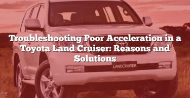 Troubleshooting Poor Acceleration in a Toyota Land Cruiser: Reasons and Solutions