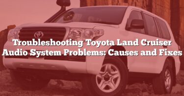 Troubleshooting Toyota Land Cruiser Audio System Problems: Causes and Fixes