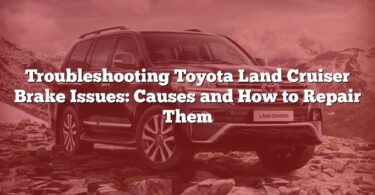 Troubleshooting Toyota Land Cruiser Brake Issues: Causes and How to Repair Them