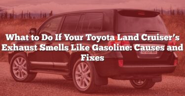 What to Do If Your Toyota Land Cruiser’s Exhaust Smells Like Gasoline: Causes and Fixes