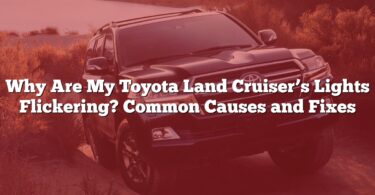 Why Are My Toyota Land Cruiser’s Lights Flickering? Common Causes and Fixes