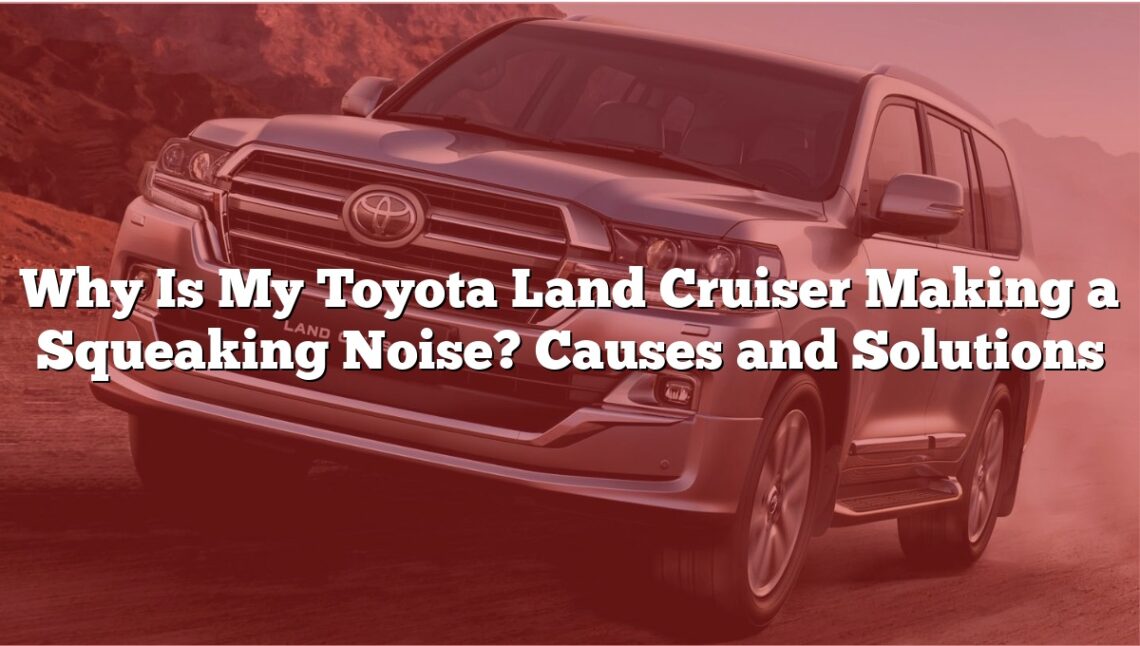 Why Is My Toyota Land Cruiser Making a Squeaking Noise? Causes and Solutions