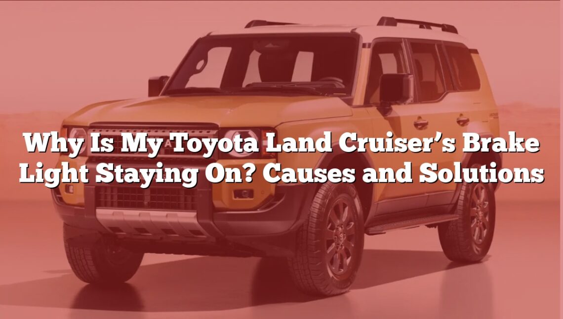 Why Is My Toyota Land Cruiser’s Brake Light Staying On? Causes and Solutions