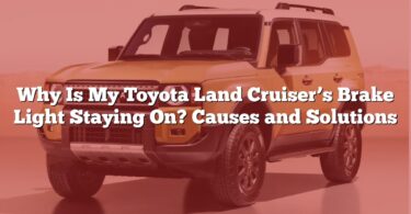 Why Is My Toyota Land Cruiser’s Brake Light Staying On? Causes and Solutions
