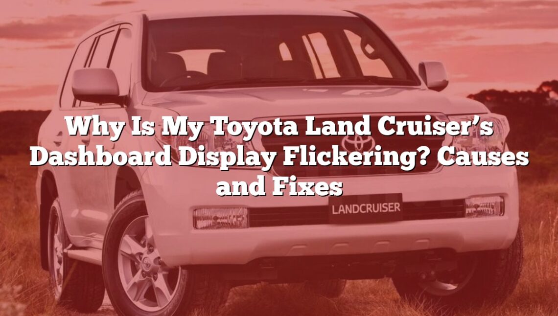 Why Is My Toyota Land Cruiser’s Dashboard Display Flickering? Causes and Fixes