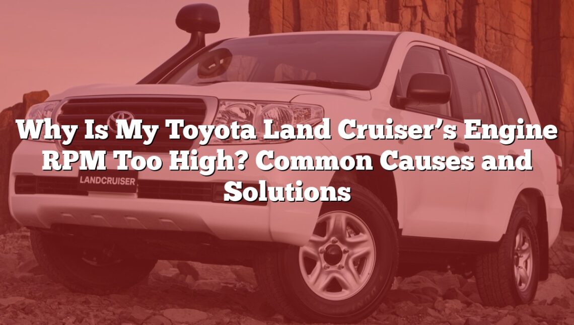 Why Is My Toyota Land Cruiser’s Engine RPM Too High? Common Causes and Solutions