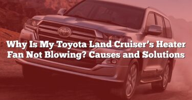 Why Is My Toyota Land Cruiser’s Heater Fan Not Blowing? Causes and Solutions