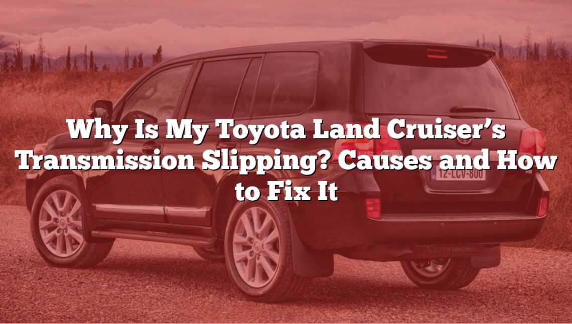 Why Is My Toyota Land Cruiser’s Transmission Slipping? Causes and How to Fix It